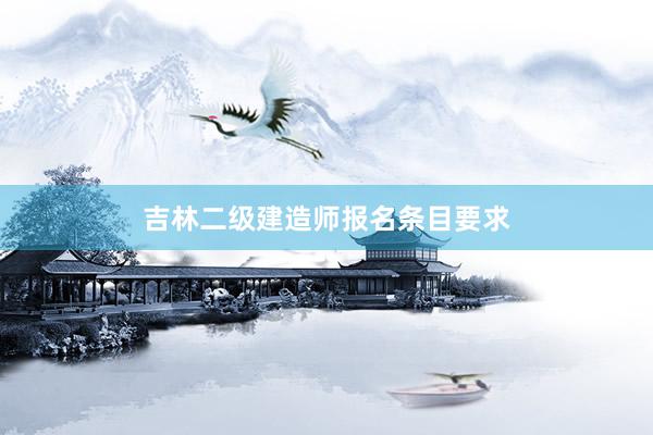 吉林二级建造师报名条目要求