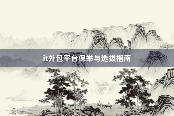 it外包平台保举与选拔指南