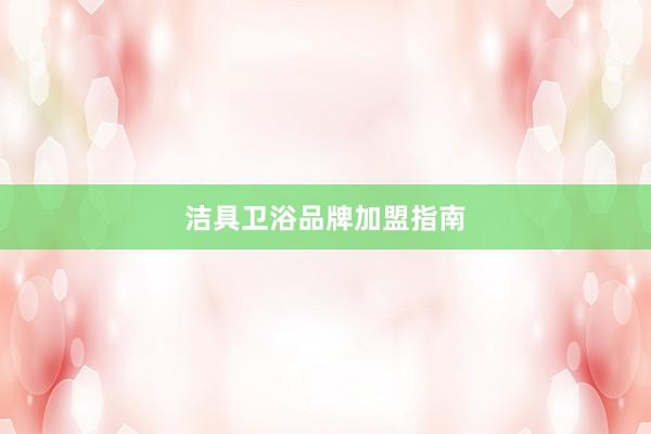 洁具卫浴品牌加盟指南