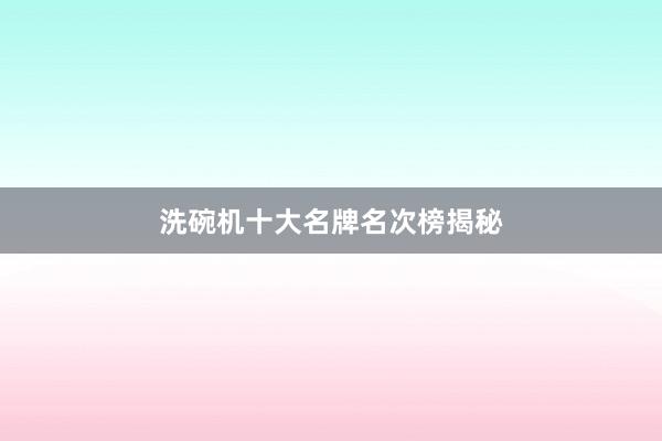 洗碗机十大名牌名次榜揭秘