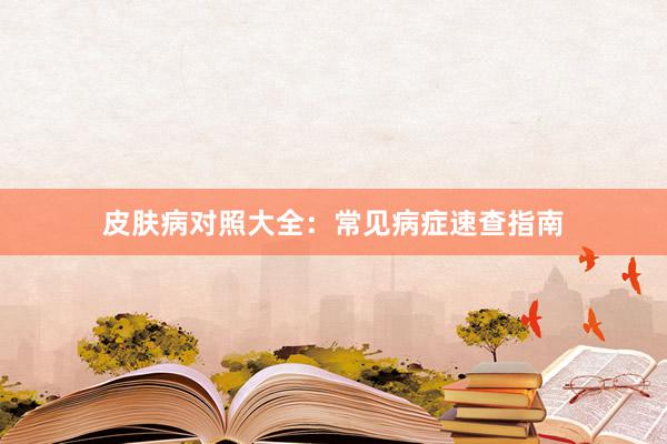 皮肤病对照大全：常见病症速查指南