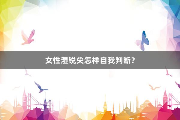 女性湿锐尖怎样自我判断？