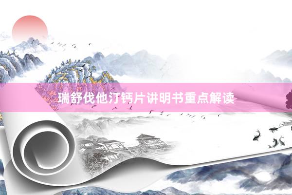 瑞舒伐他汀钙片讲明书重点解读