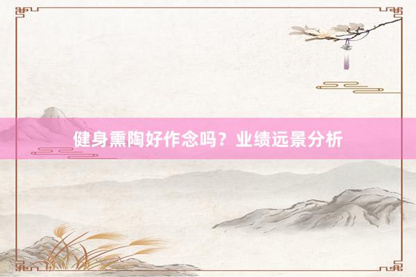 健身熏陶好作念吗?业绩远景分析